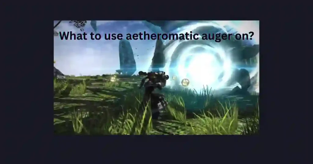 What to use aetheromatic auger on